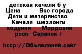 детская качеля б-у › Цена ­ 700 - Все города Дети и материнство » Качели, шезлонги, ходунки   . Мордовия респ.,Саранск г.